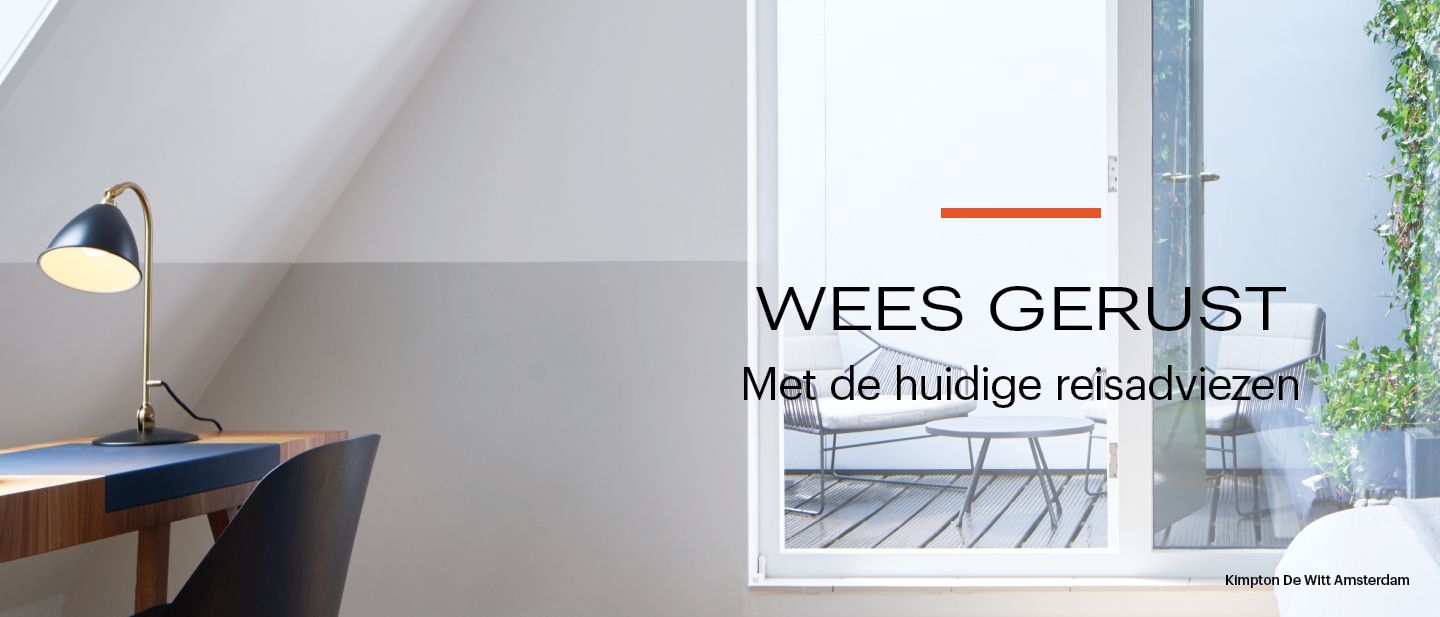 WEES GERUST |​ Met de huidige reisadviezen​